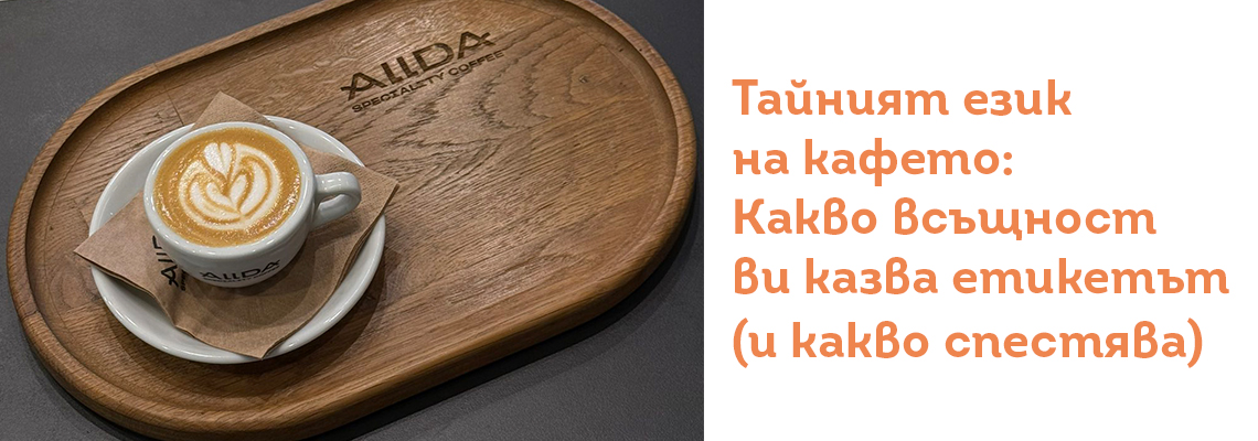 Тайният език на кафето: Какво всъщност ви казва етикетът (и какво спестява)